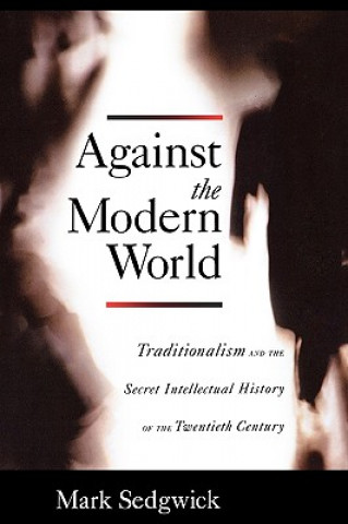 Kniha Against the Modern World Mark Sedgwick