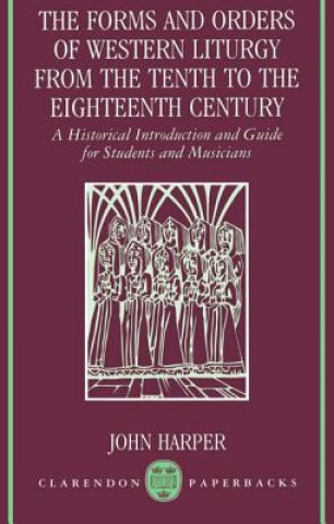 Carte Forms and Orders of Western Liturgy from the Tenth to the Eighteenth Century John Harper