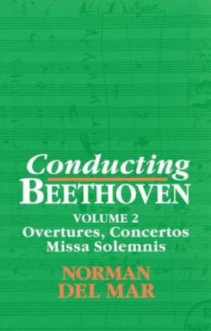 Könyv Conducting Beethoven: Volume 2: Overtures, Concertos, Missa Solemnis Norman Del Mar