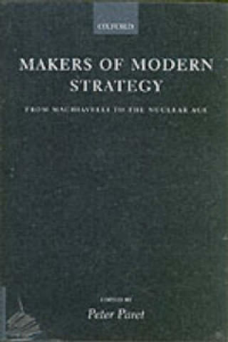 Könyv Makers of Modern Strategy from Machiavelli to the Nuclear Age Gordo Paret Peter Cra