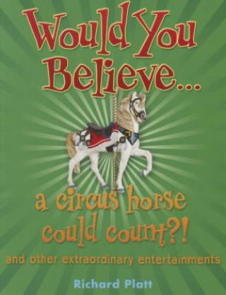 Book Would You Believe... a Circus Horse Could Count?! Richard Platt