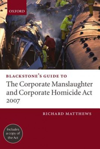 Книга Blackstone's Guide to the Corporate Manslaughter and Corporate Homicide Act 2007 Richard Matthews
