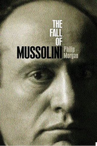 Knjiga Fall of Mussolini Philip Morgan