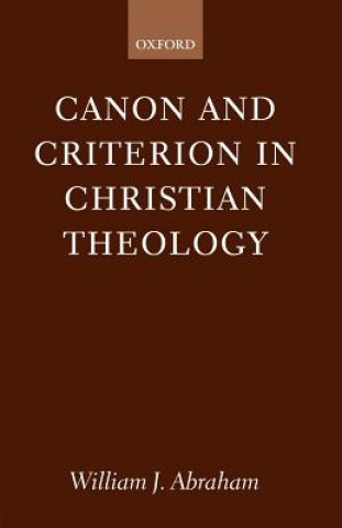 Könyv Canon and Criterion in Christian Theology William J. Abraham