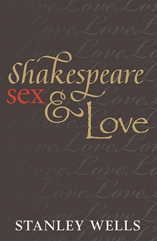 Kniha Shakespeare, Sex, and Love Stanley Wells