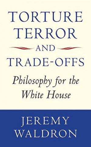 Buch Torture, Terror, and Trade-Offs Jeremy Waldron