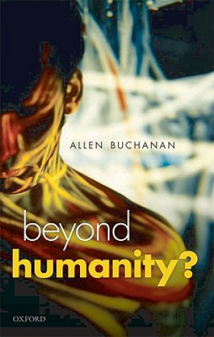 Könyv Beyond Humanity? Allen E Buchanan