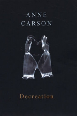Kniha Decreation Anne Carson