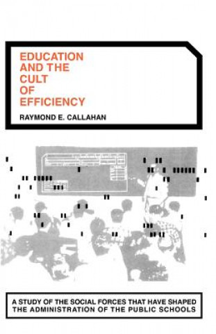 Könyv Education and the Cult of Efficiency Raymond E Callahan