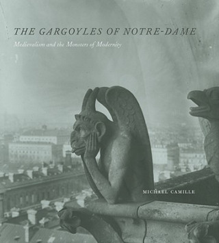 Kniha Gargoyles of Notre-Dame - Medievalism and the Monsters of Modernity Michael Camille