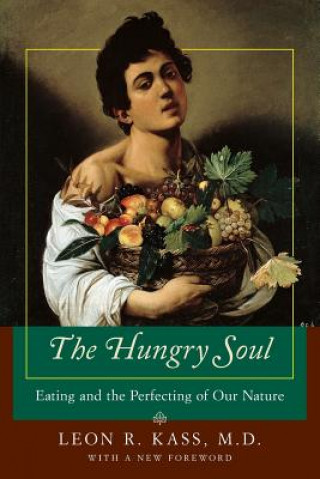 Könyv Hungry Soul - Eating and the Perfecting of Our Nature Leon R Kass