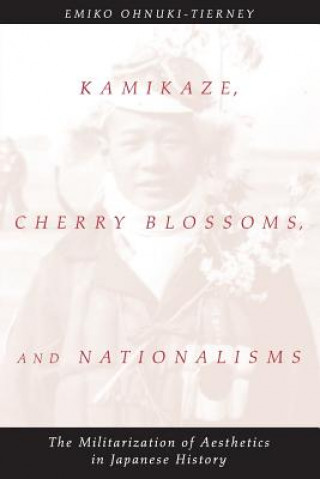 Knjiga Kamikaze, Cherry Blossoms, and Nationalisms Emiko Ohnuki-Tierney