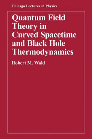 Knjiga Quantum Field Theory in Curved Spacetime and Black Hole Thermodynamics Robert M. Wald
