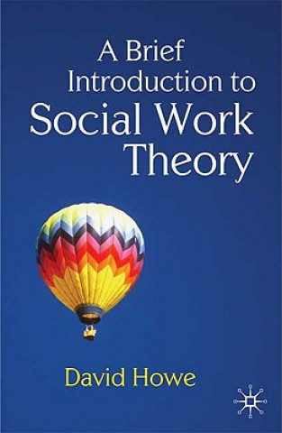 Könyv Brief Introduction to Social Work Theory David Howe