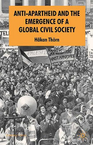 Könyv Anti-Apartheid and the Emergence of a Global Civil Society Hakan Thorn
