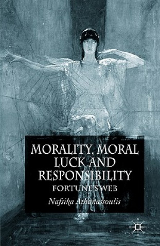 Kniha Morality, Moral Luck and Responsibility Nafsika Athanassoulis