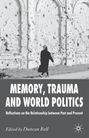 Könyv Memory, Trauma and World Politics Duncan Bell