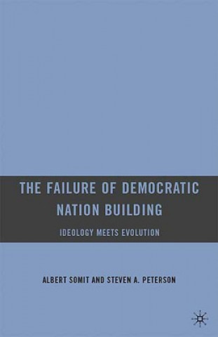 Kniha Failure of Democratic Nation Building: Ideology Meets Evolution Albert Somit