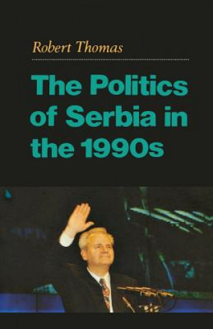 Kniha Politics of Serbia in the 1990s Robert Thomas