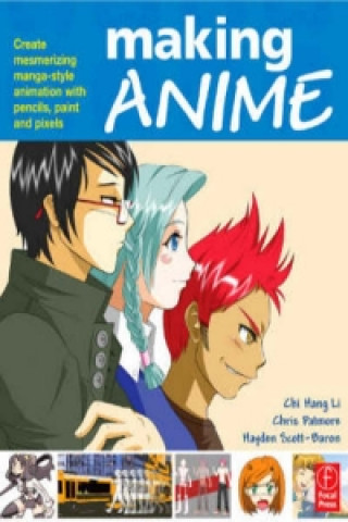 Kniha Making Anime: Create mesmerising manga-style animation with pencils, paint and pixels Chi Hang Li