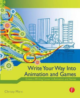 Kniha Write Your Way into Animation and Games Christy Marx