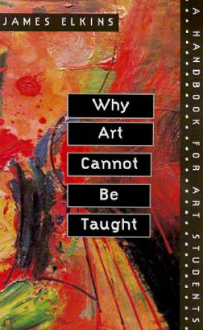 Kniha Why Art Cannot Be Taught James Elkins