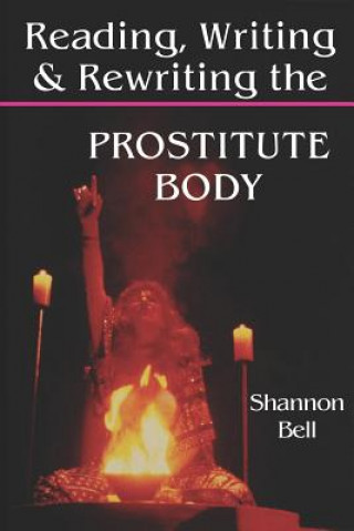 Könyv Reading, Writing, and Rewriting the Prostitute Body Shannon Bell