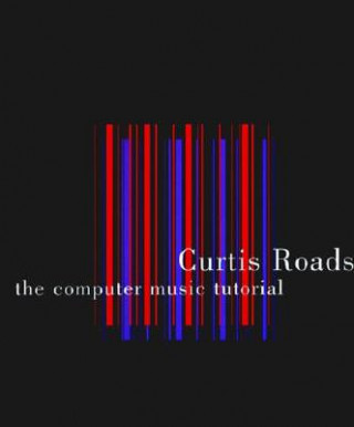 Könyv Computer Music Tutorial Curtis Roads