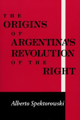 Książka Origins of Argentina's Revolution of the Right Alberto Spektorowski