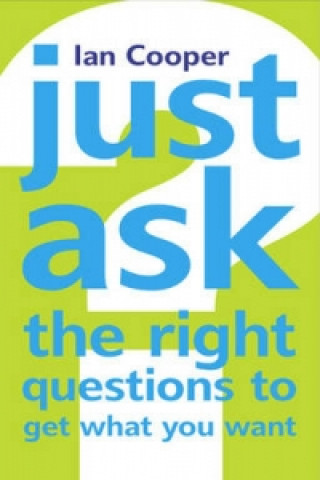 Книга Just Ask the Right Questions to Get What You Want Ian Cooper