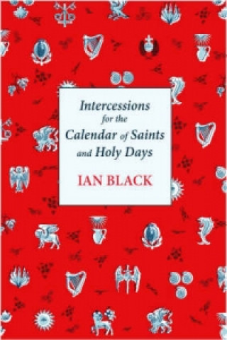 Carte Intercessions for the Calendar of Saints and Holy Days Ian Black