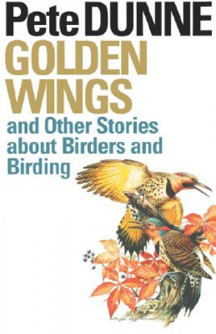 Carte Golden Wings and Other Stories about Birders and Birding Pete Dunne