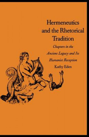 Kniha Hermeneutics and the Rhetorical Tradition Kathy Eden