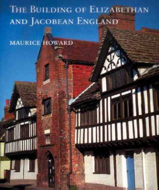 Kniha Building of Elizabethan and Jacobean England Maurice Howard