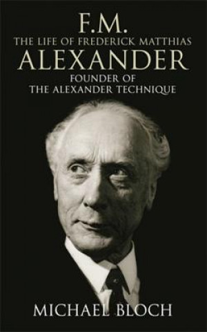 Kniha F.M.: The Life Of Frederick Matthias Alexander Michael Bloch