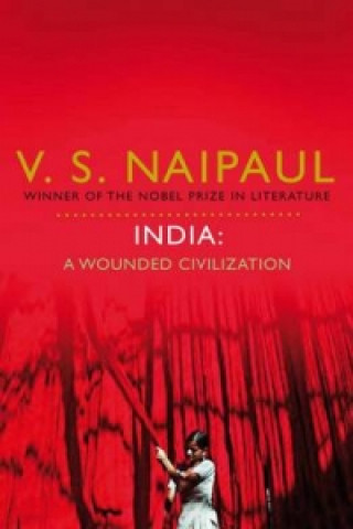 Kniha India: A Wounded Civilization V S Naipaul