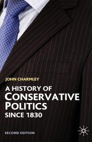 Kniha History of Conservative Politics Since 1830 John Charmley