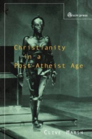 Könyv Christianity in a Post-atheist Age Clive Marsh