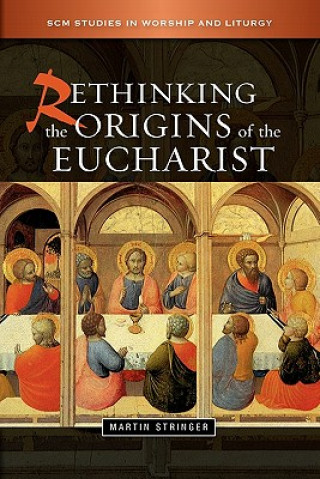 Könyv Rethinking the Origins of the Eucharist Martin Stringer