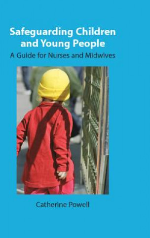 Könyv Safeguarding Children and Young People: A Guide for Nurses and Midwives Catherine Powell