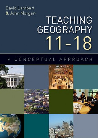 Könyv Teaching Geography 11-18: A Conceptual Approach David Lambert