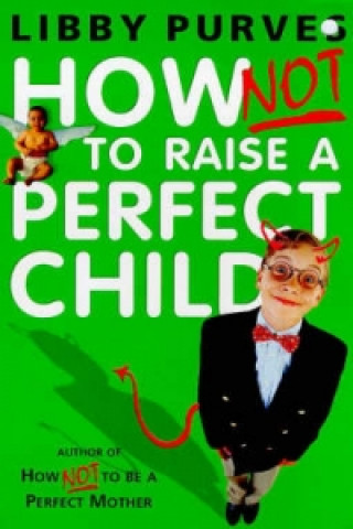 Könyv How Not to Raise a Perfect Child Libby Purves