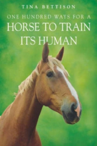 Книга One Hundred ways For a Horse To Train Its Human Tina Bettison