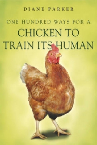 Kniha 100 Ways for a Chicken to Train its Human Diane Parker