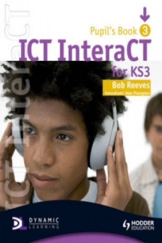 Kniha ICT InteraCT for Key Stage 3 Pupil's Book 3 Bob Reeves
