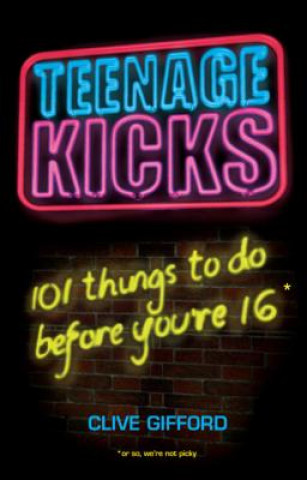 Kniha Teenage Kicks: 101 Things To Do Before You're 16 Clive Gifford