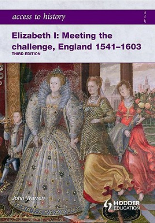 Carte Access to History: Elizabeth I Meeting the Challenge:England 1541-1603 John Warren