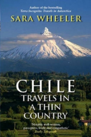 Carte Chile: Travels In A Thin Country Sara Wheeler