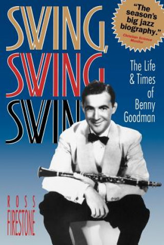 Kniha Swing, Swing, Swing - the Life & Times of Benny Goodman (Paper) Ross Firestone