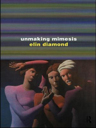 Kniha Unmaking Mimesis Elin Diamond